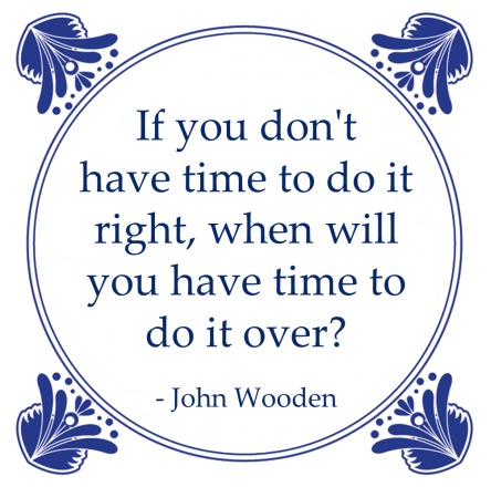 http://www.raamstijn.nl/eenblogjeom/images/stories/first time right john wooden time do it over quote.jpg